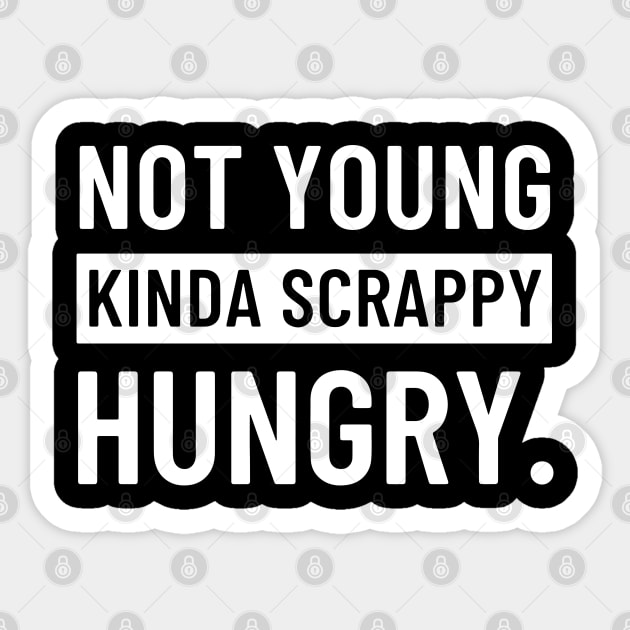 Not Young, Kinda Scrappy, Hungry. Sticker by hawkadoodledoo